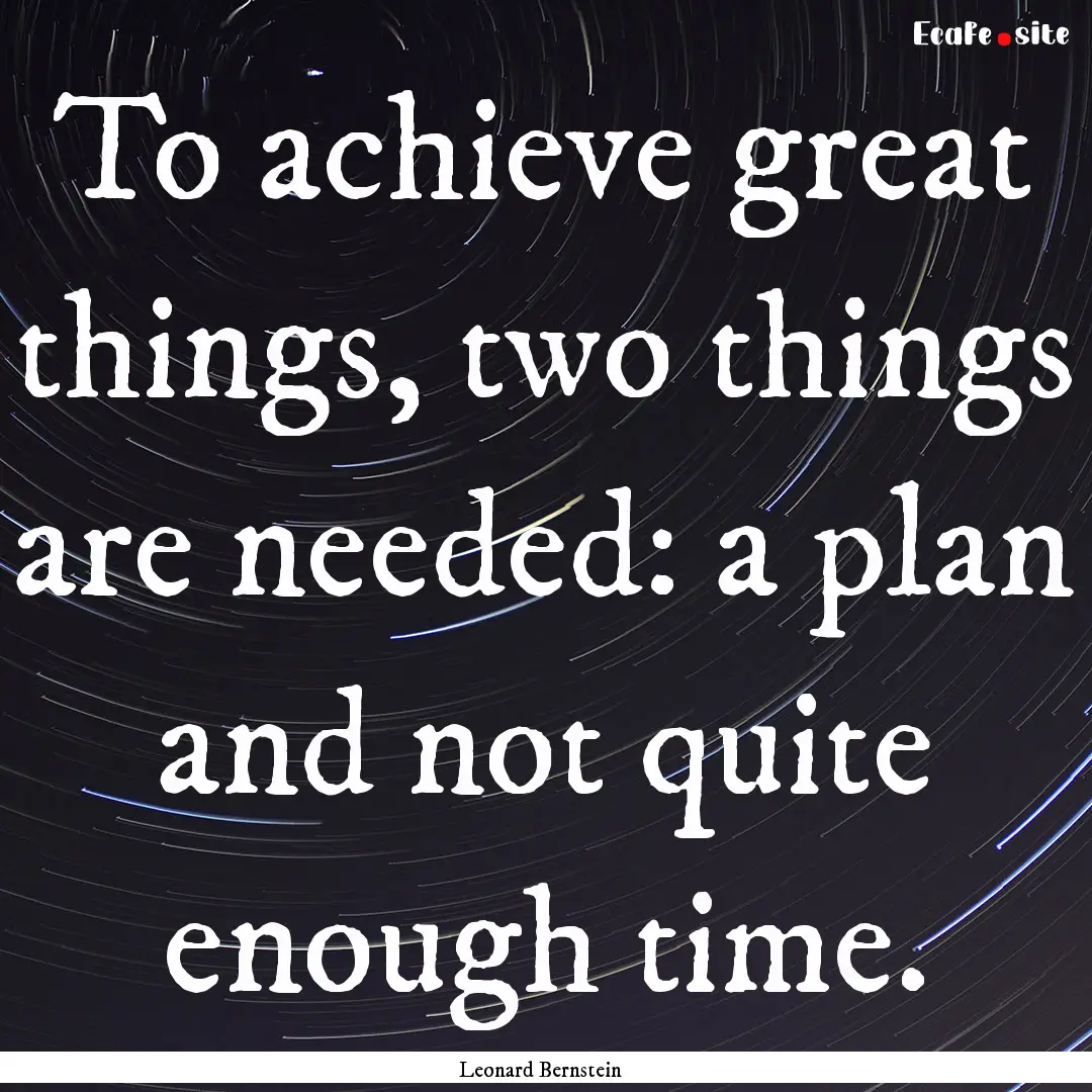 To achieve great things, two things are needed:.... : Quote by Leonard Bernstein