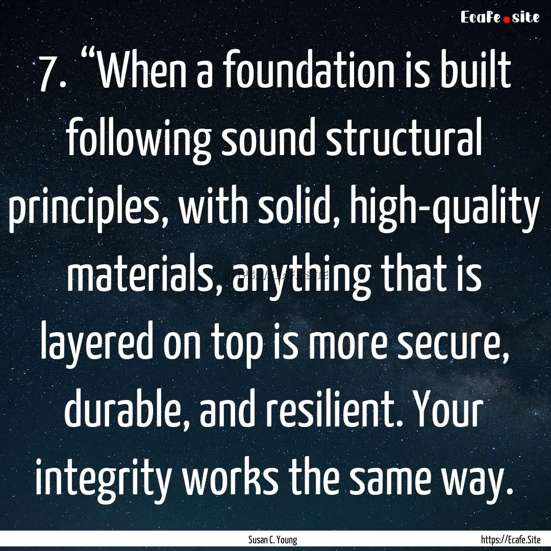 7.	“When a foundation is built following.... : Quote by Susan C. Young