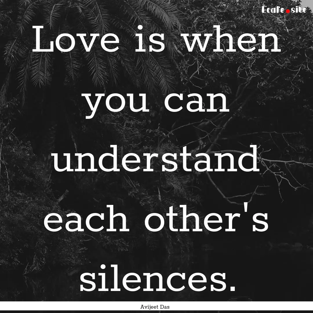 Love is when you can understand each other's.... : Quote by Avijeet Das