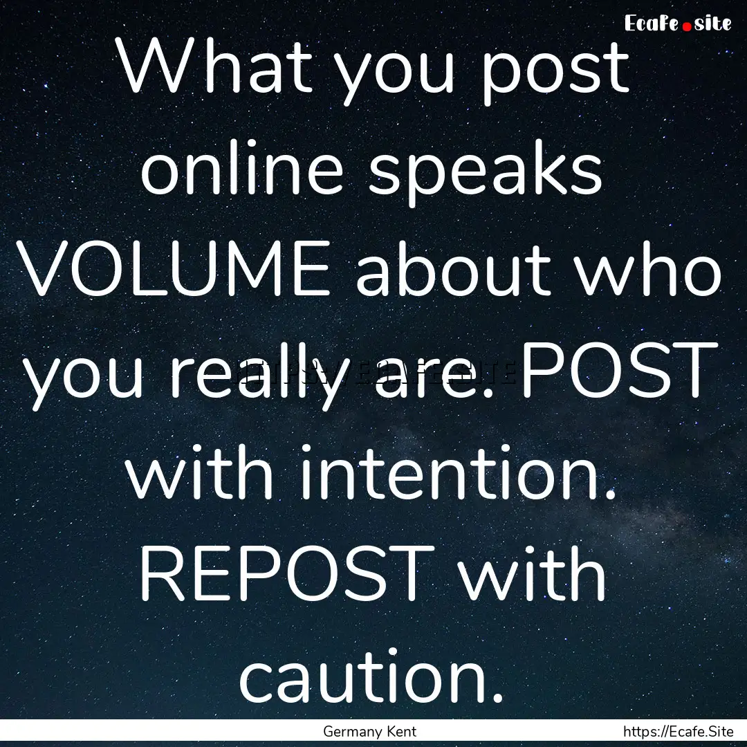 What you post online speaks VOLUME about.... : Quote by Germany Kent