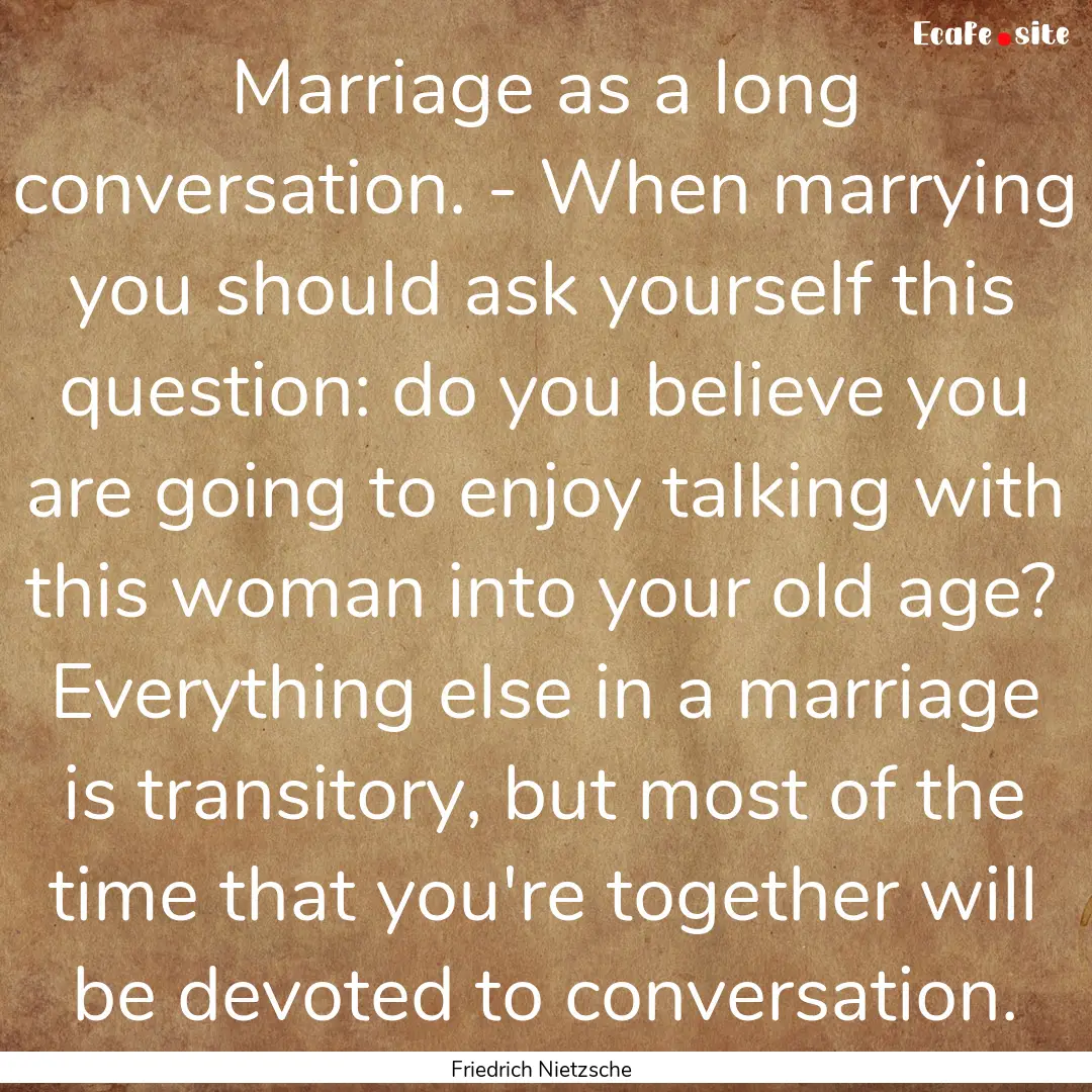 Marriage as a long conversation. - When marrying.... : Quote by Friedrich Nietzsche