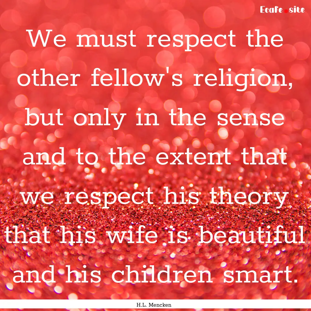 We must respect the other fellow's religion,.... : Quote by H.L. Mencken