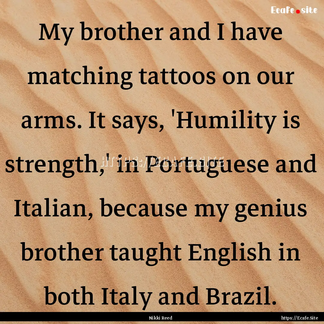 My brother and I have matching tattoos on.... : Quote by Nikki Reed