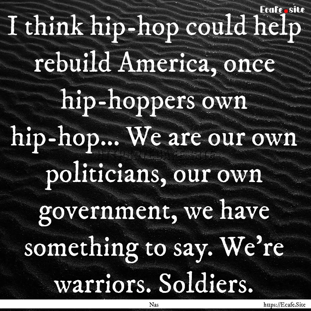 I think hip-hop could help rebuild America,.... : Quote by Nas