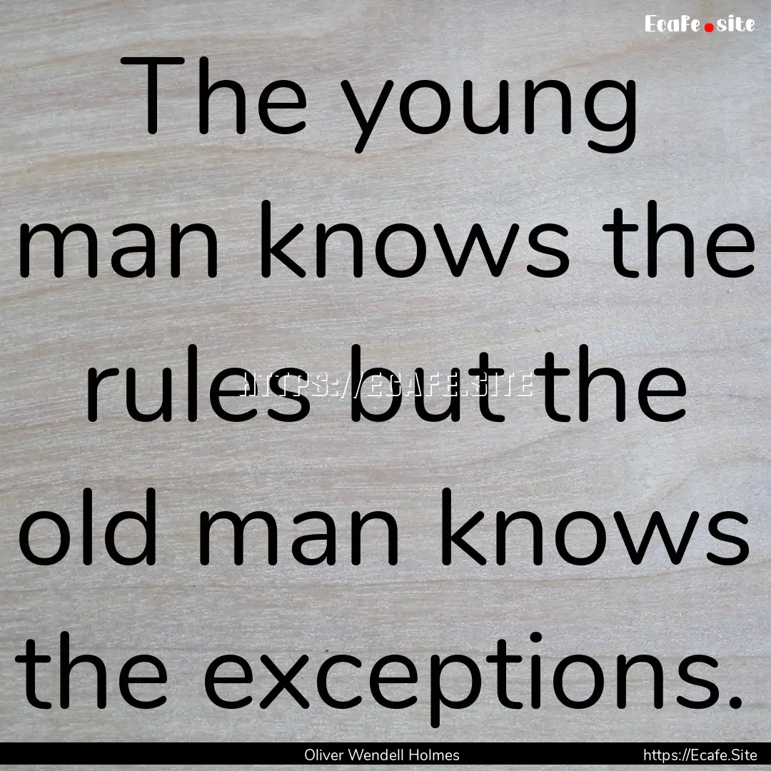 The young man knows the rules but the old.... : Quote by Oliver Wendell Holmes