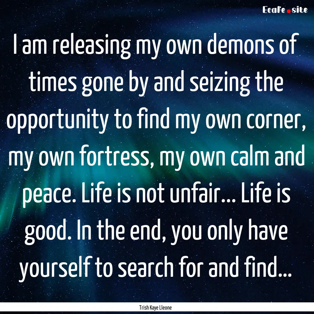 I am releasing my own demons of times gone.... : Quote by Trish Kaye Lleone