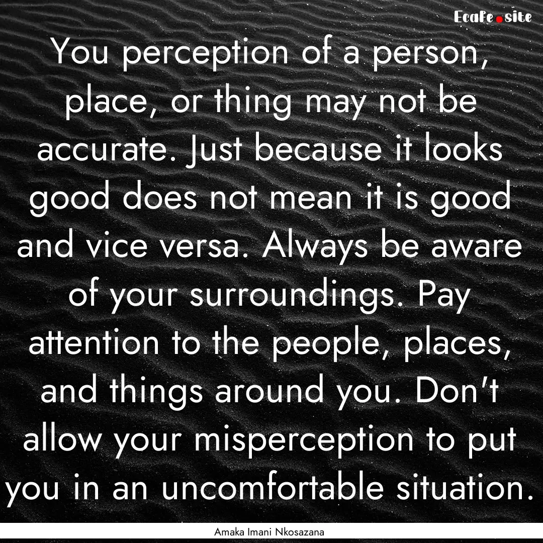 You perception of a person, place, or thing.... : Quote by Amaka Imani Nkosazana