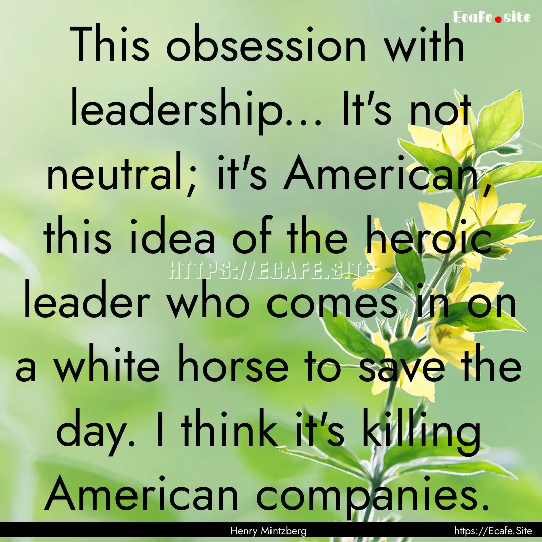 This obsession with leadership... It's not.... : Quote by Henry Mintzberg