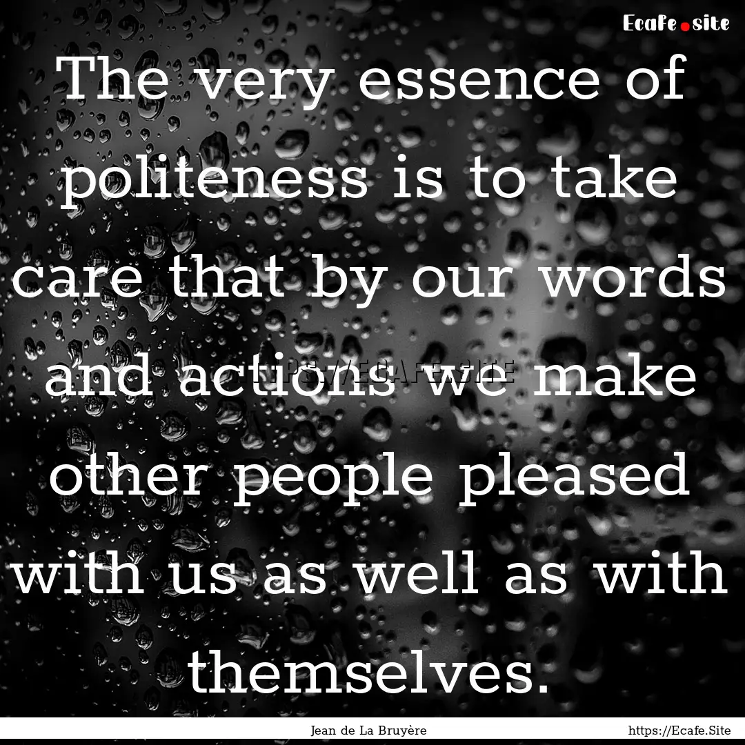 The very essence of politeness is to take.... : Quote by Jean de La Bruyère