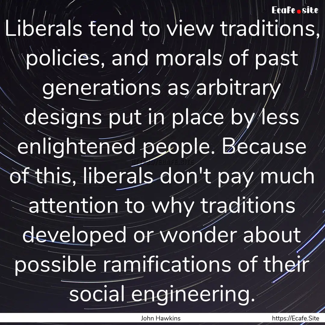 Liberals tend to view traditions, policies,.... : Quote by John Hawkins