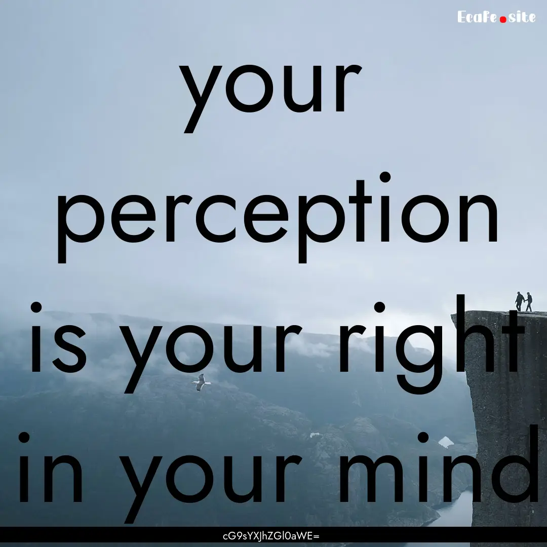 your perception is your right in your mind.... : Quote by cG9sYXJhZGl0aWE=