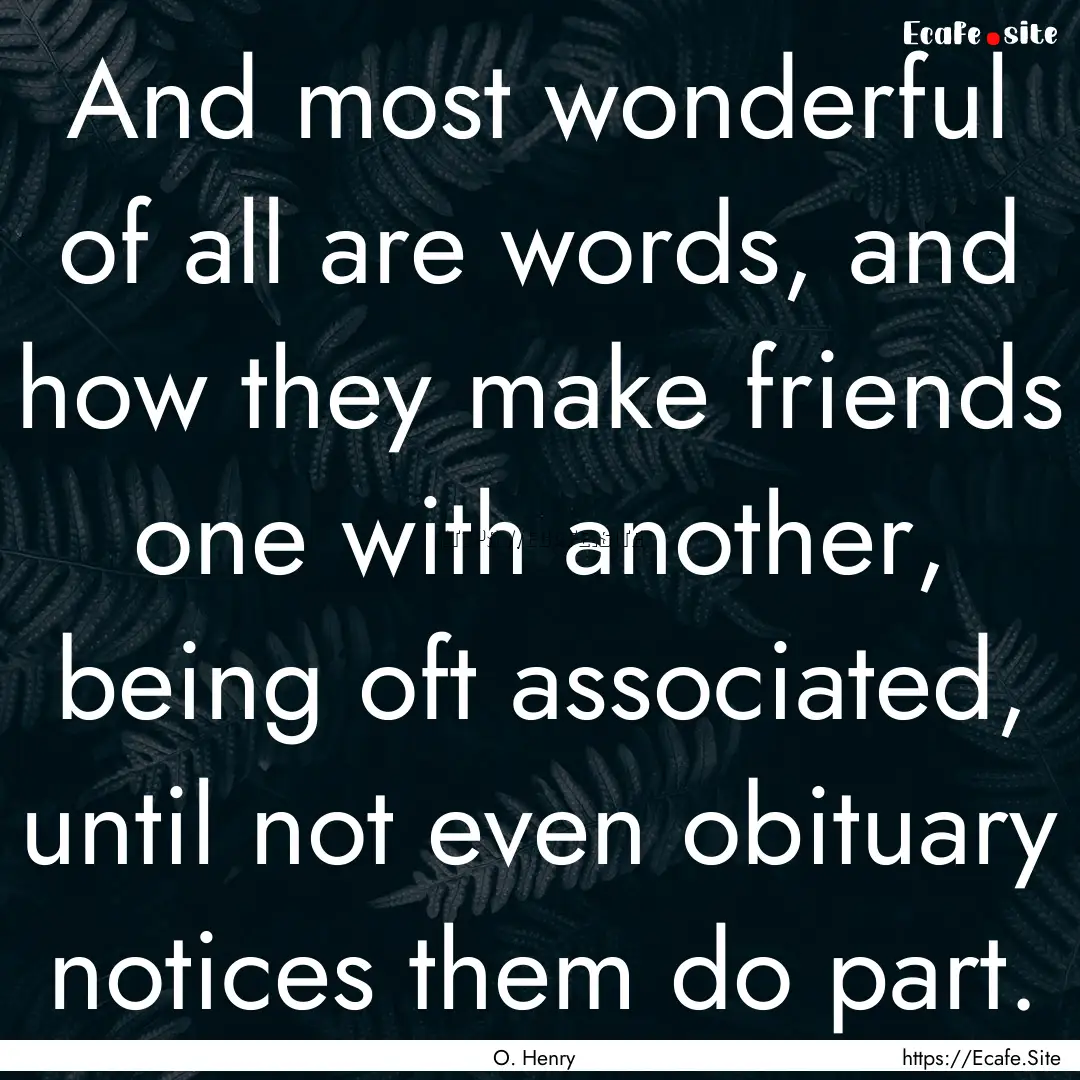 And most wonderful of all are words, and.... : Quote by O. Henry