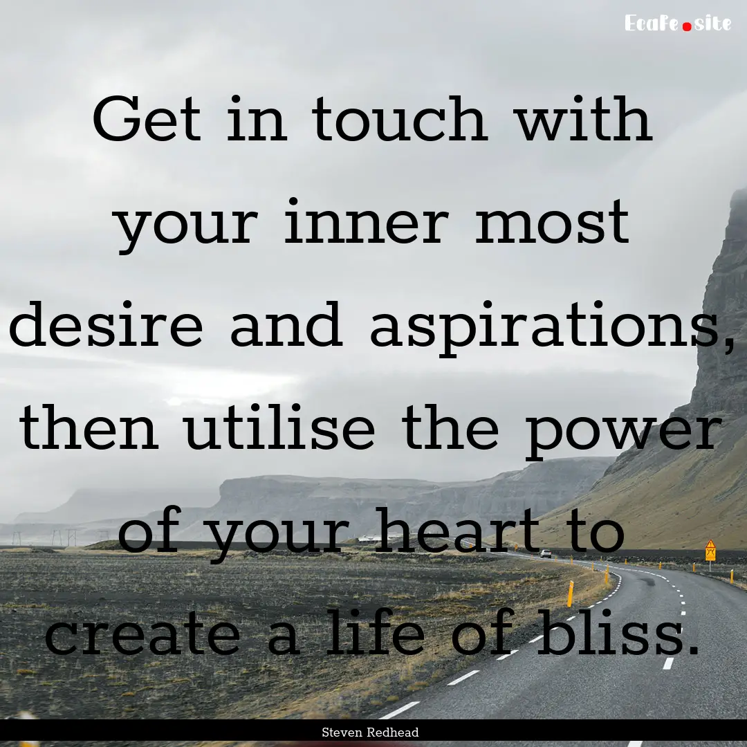 Get in touch with your inner most desire.... : Quote by Steven Redhead