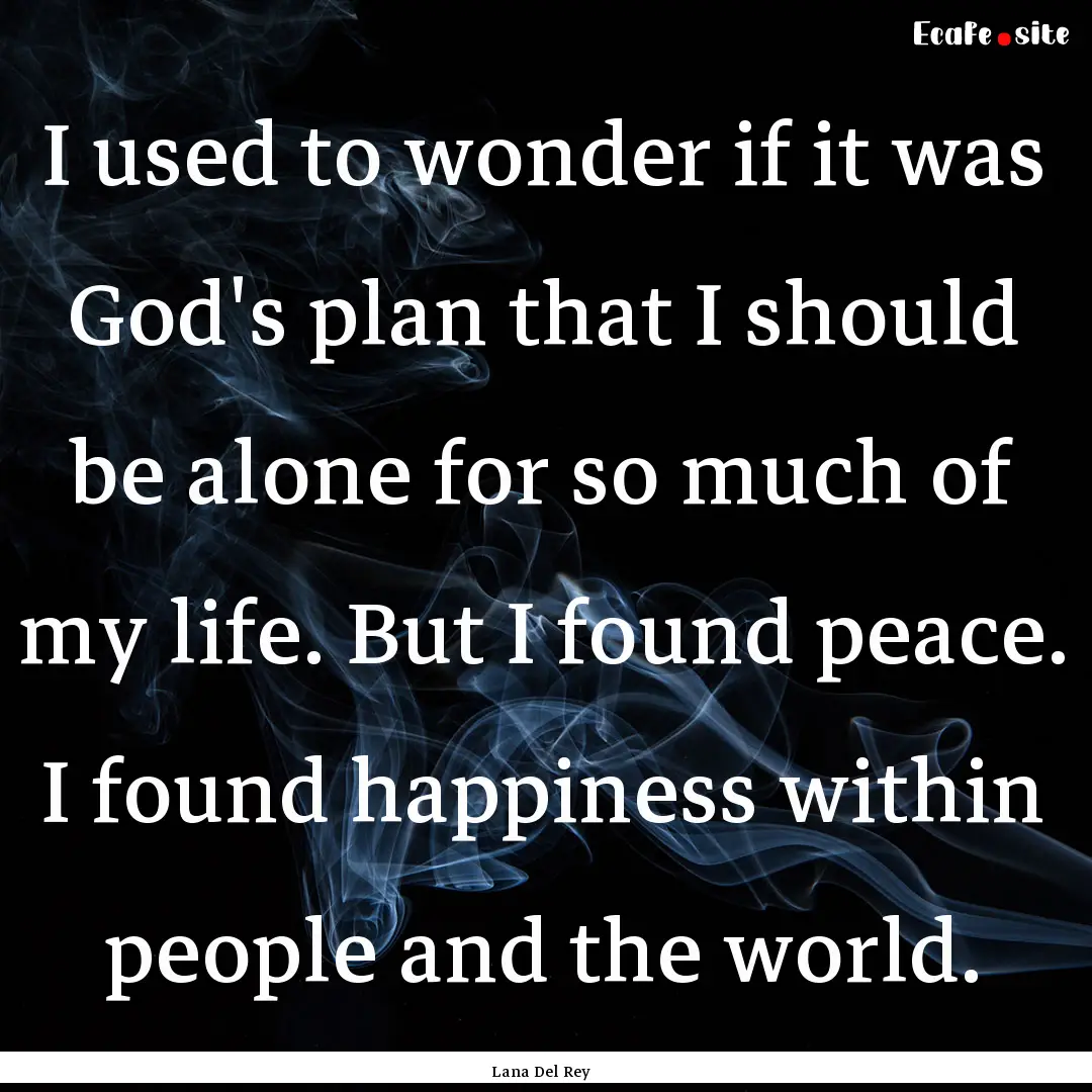 I used to wonder if it was God's plan that.... : Quote by Lana Del Rey