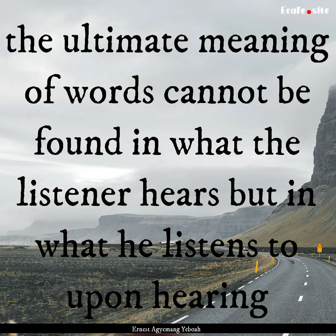 the ultimate meaning of words cannot be found.... : Quote by Ernest Agyemang Yeboah