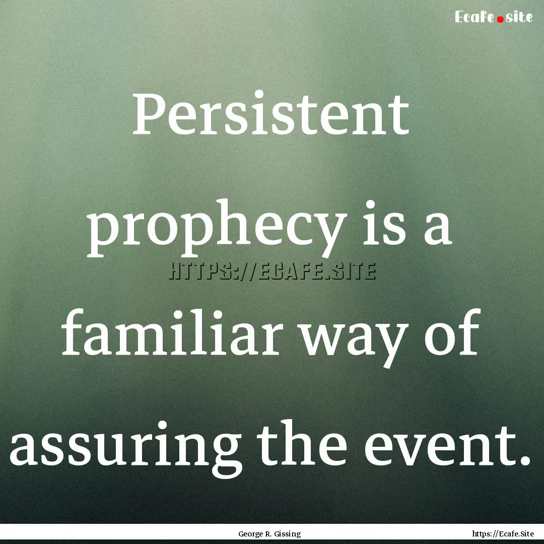 Persistent prophecy is a familiar way of.... : Quote by George R. Gissing