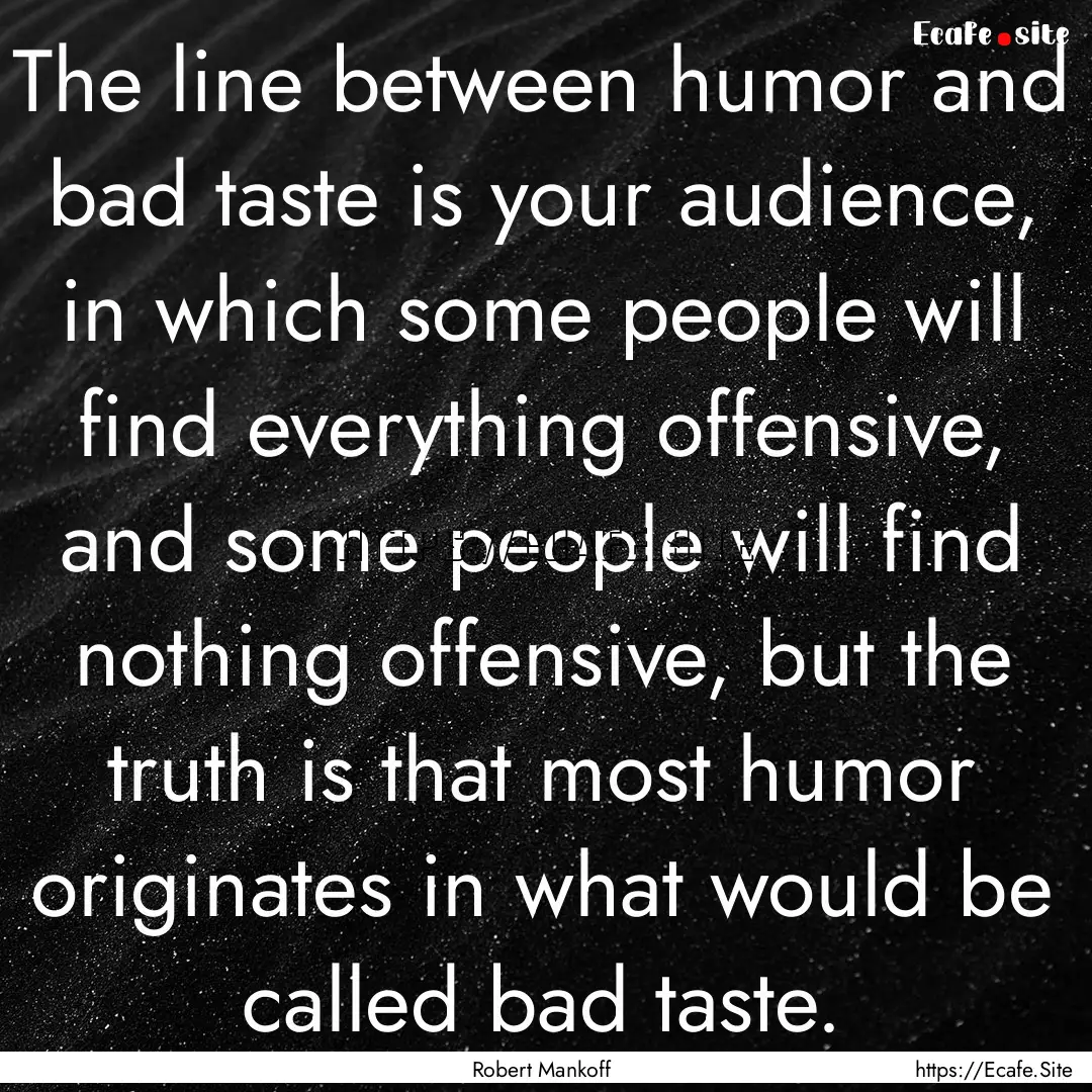 The line between humor and bad taste is your.... : Quote by Robert Mankoff