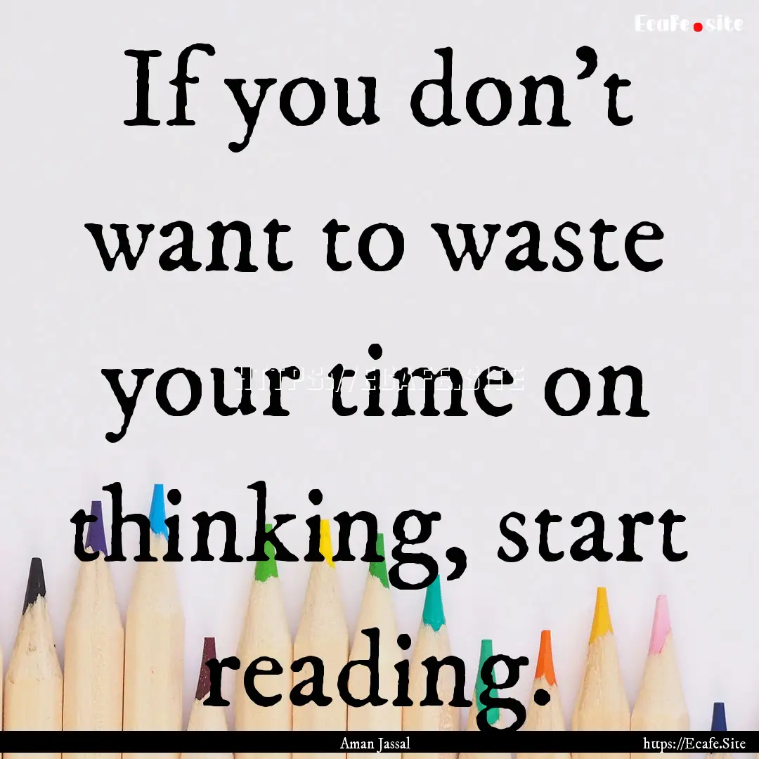 If you don’t want to waste your time on.... : Quote by Aman Jassal