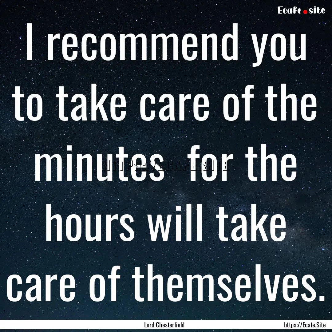 I recommend you to take care of the minutes.... : Quote by Lord Chesterfield