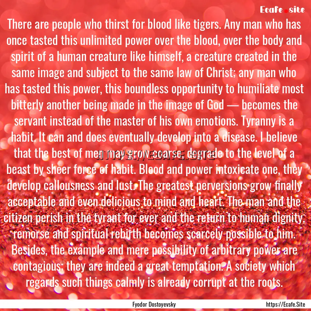 There are people who thirst for blood like.... : Quote by Fyodor Dostoyevsky