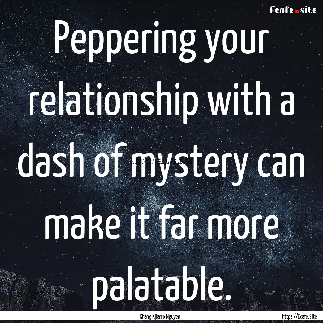 Peppering your relationship with a dash of.... : Quote by Khang Kijarro Nguyen