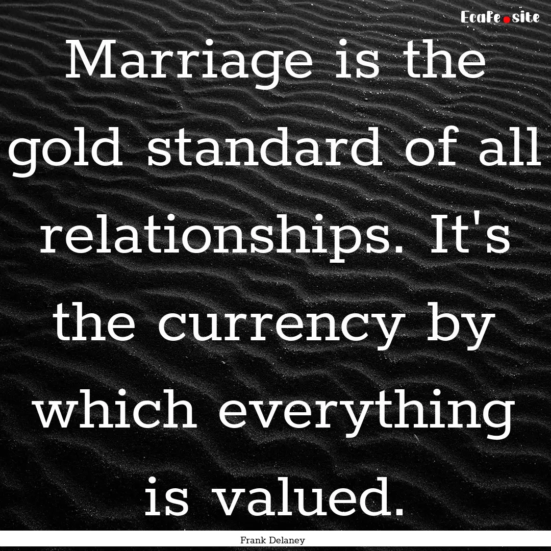 Marriage is the gold standard of all relationships..... : Quote by Frank Delaney