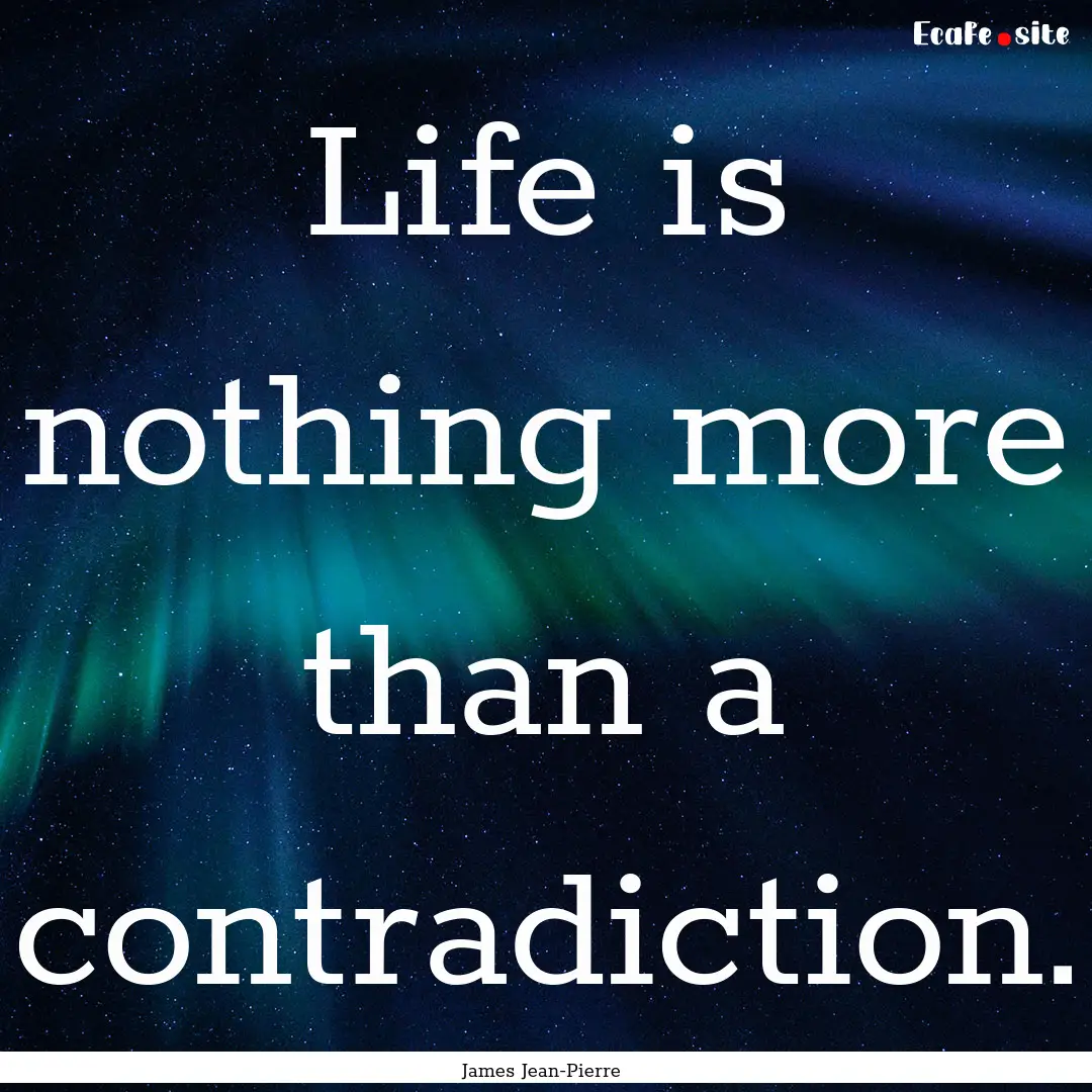 Life is nothing more than a contradiction..... : Quote by James Jean-Pierre