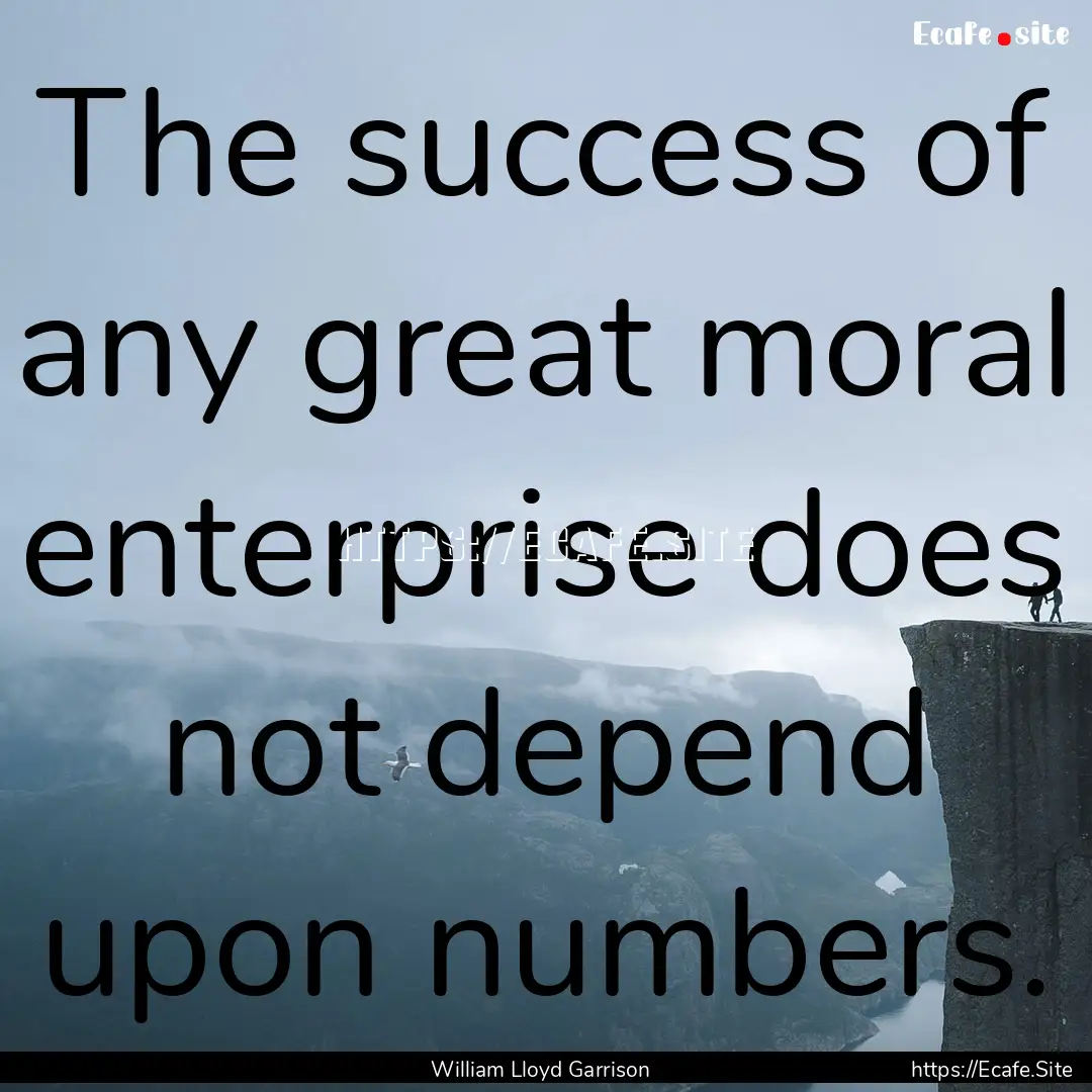 The success of any great moral enterprise.... : Quote by William Lloyd Garrison