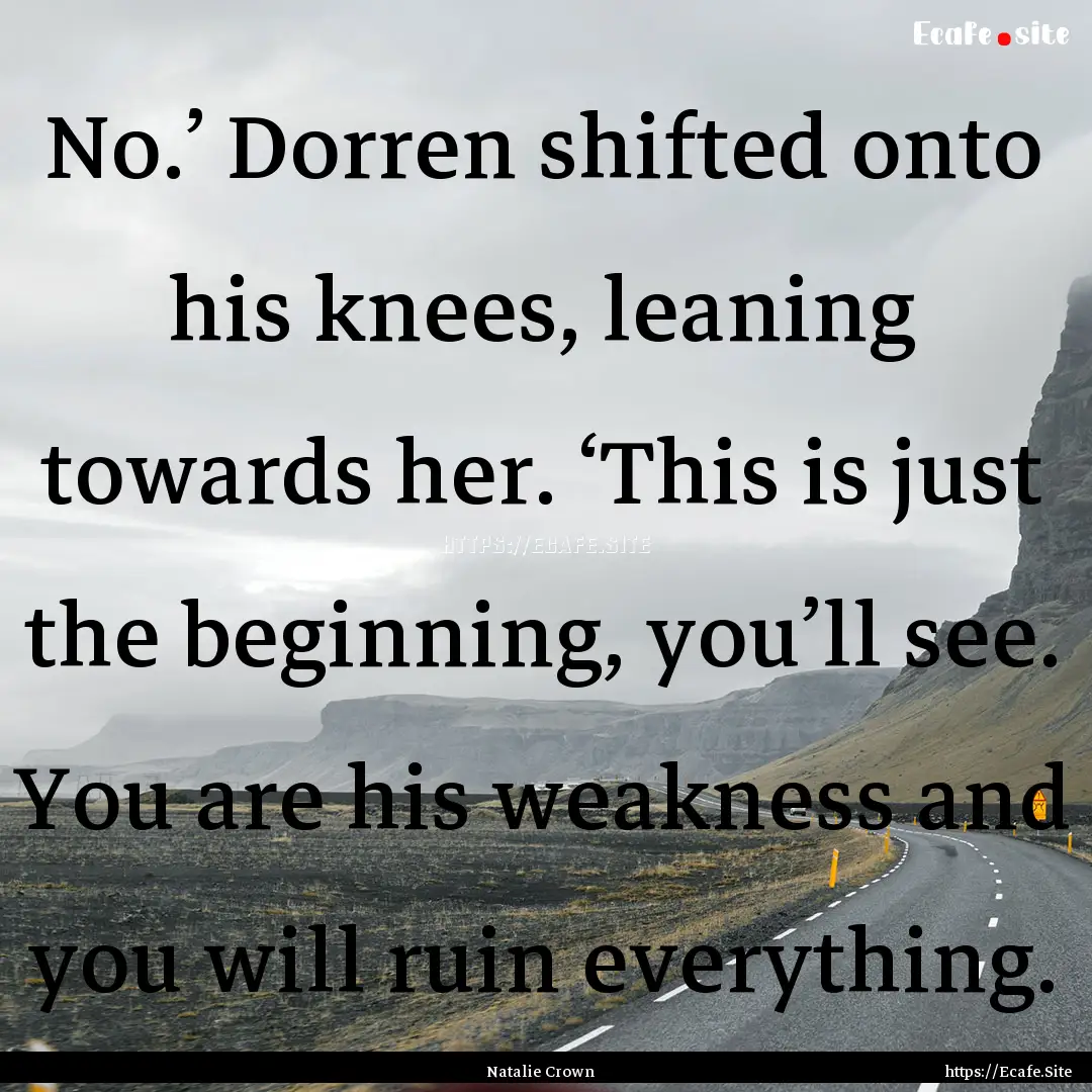 No.’ Dorren shifted onto his knees, leaning.... : Quote by Natalie Crown