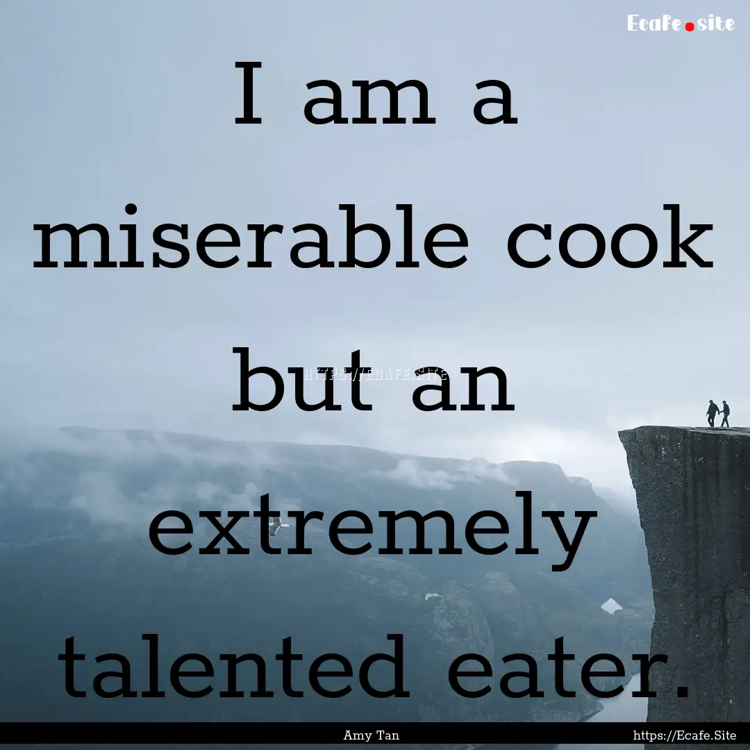 I am a miserable cook but an extremely talented.... : Quote by Amy Tan