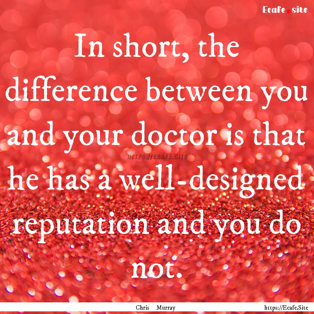 In short, the difference between you and.... : Quote by Chris Murray