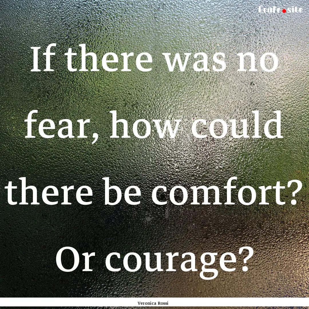 If there was no fear, how could there be.... : Quote by Veronica Rossi