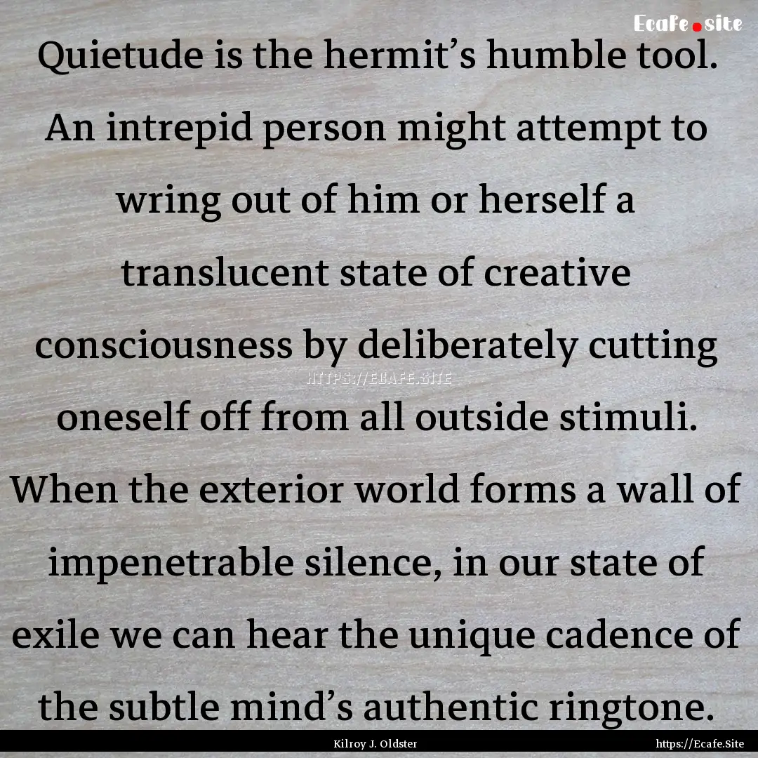 Quietude is the hermit’s humble tool. An.... : Quote by Kilroy J. Oldster