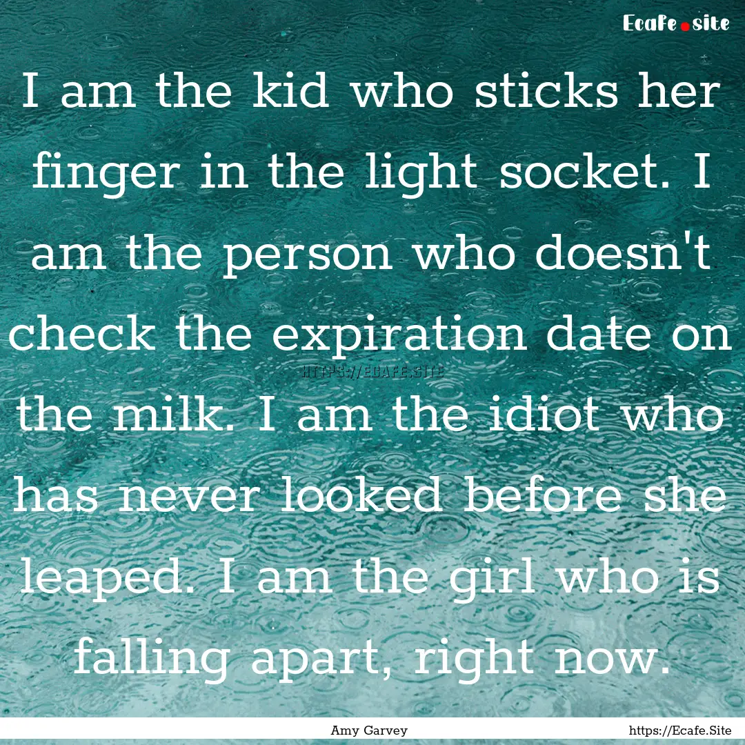 I am the kid who sticks her finger in the.... : Quote by Amy Garvey