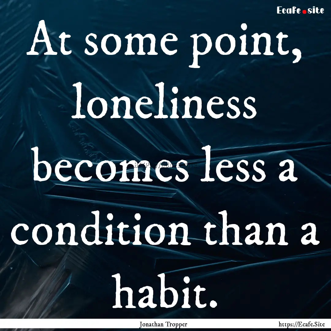 At some point, loneliness becomes less a.... : Quote by Jonathan Tropper