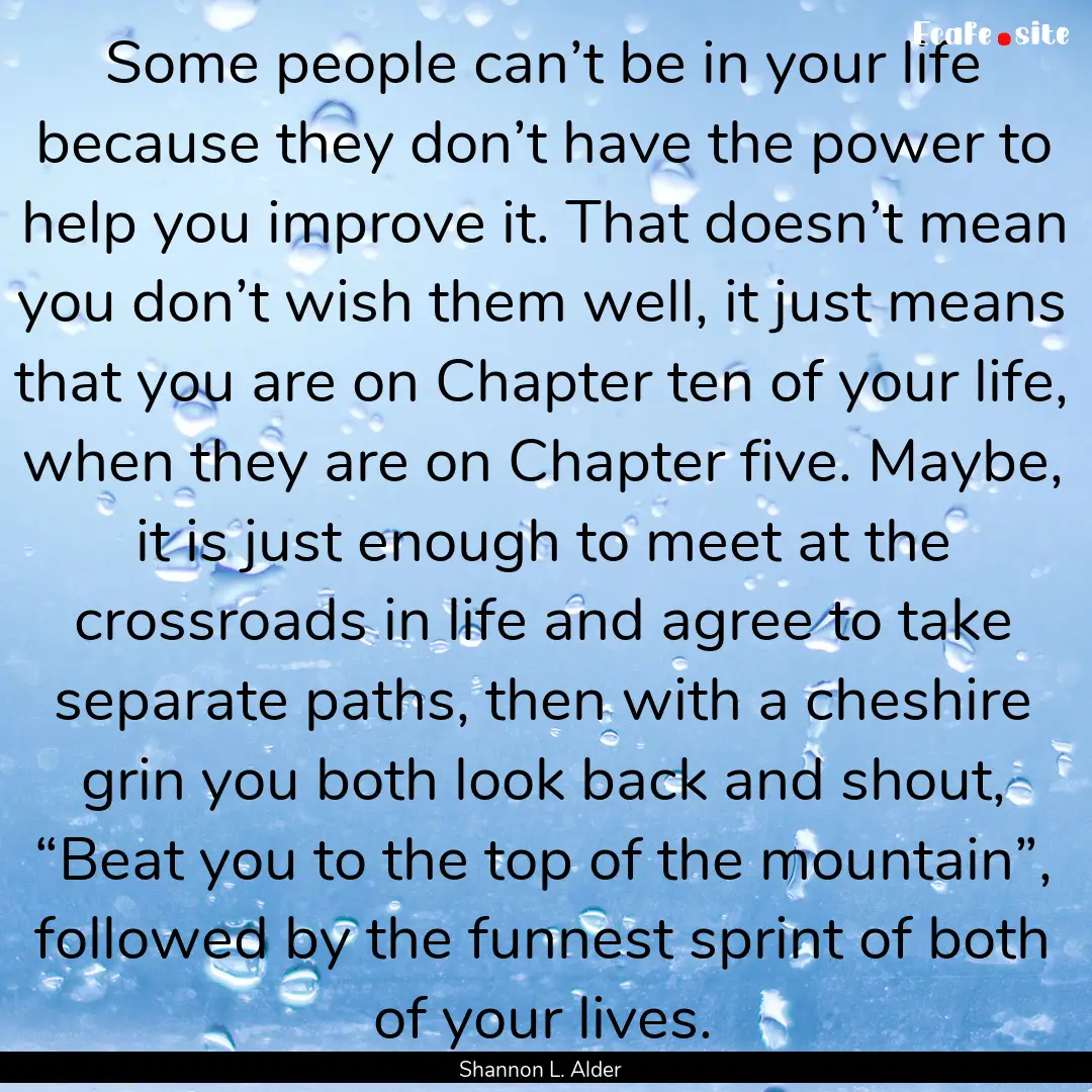 Some people can’t be in your life because.... : Quote by Shannon L. Alder