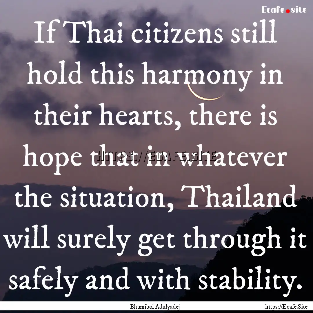 If Thai citizens still hold this harmony.... : Quote by Bhumibol Adulyadej