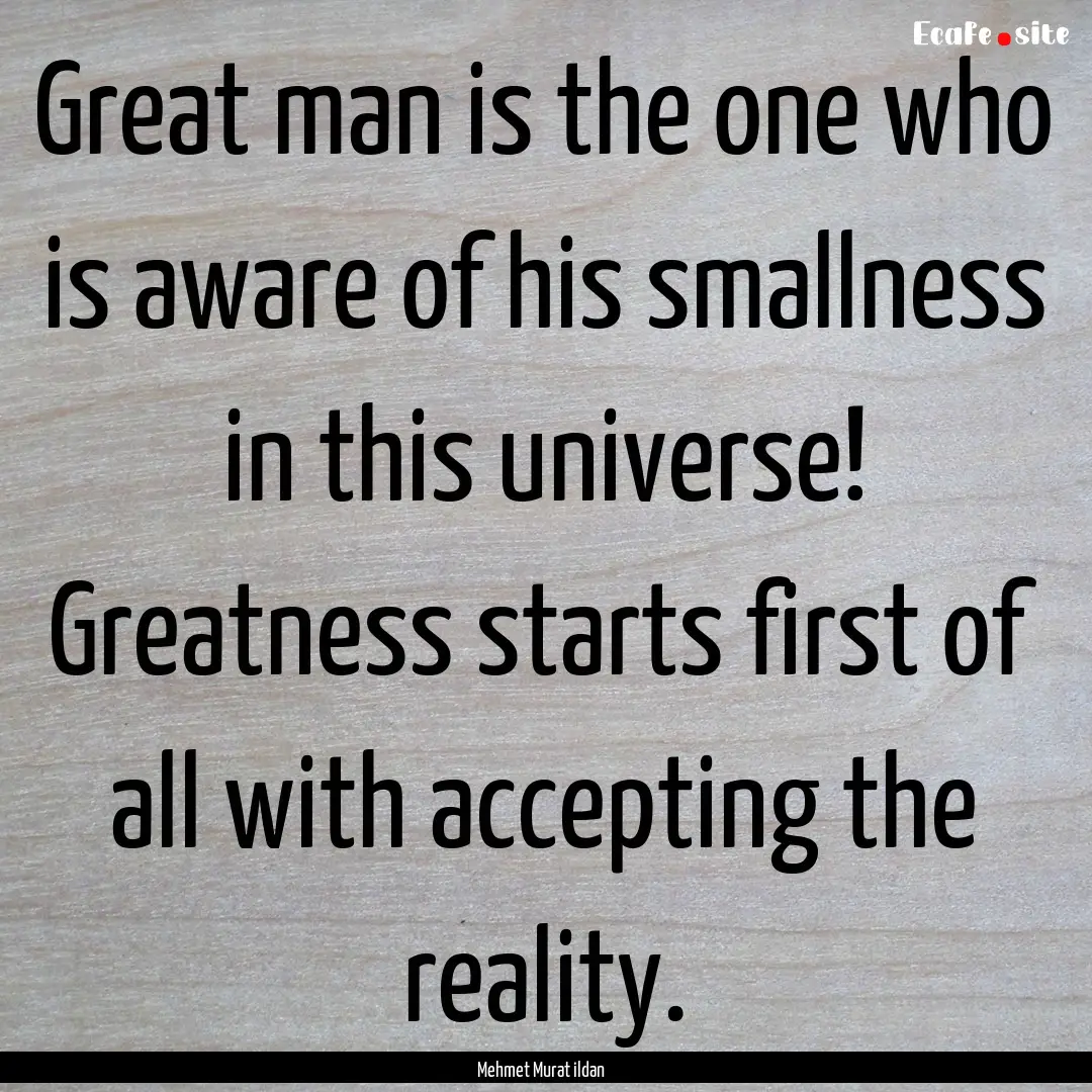 Great man is the one who is aware of his.... : Quote by Mehmet Murat ildan