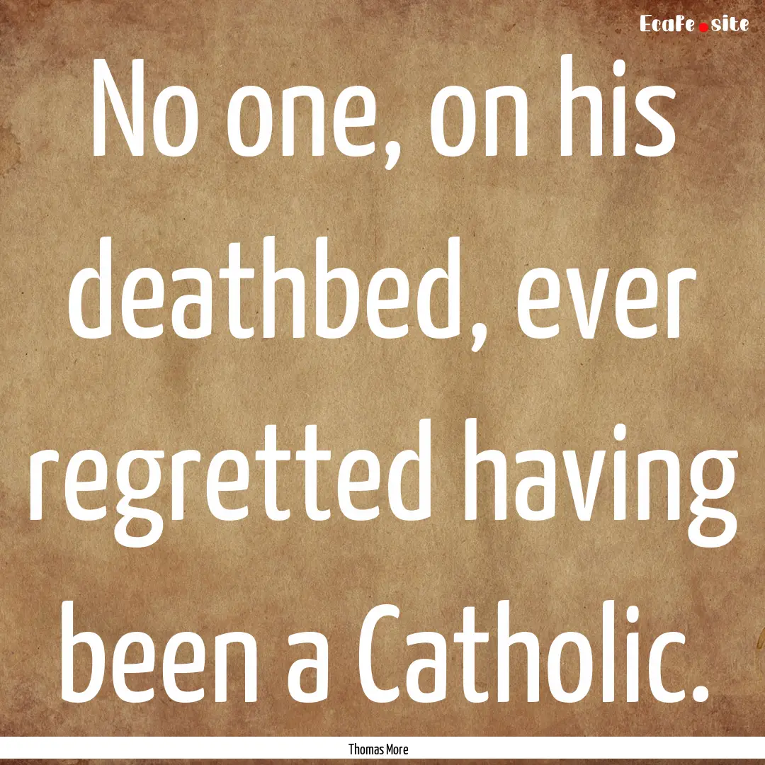 No one, on his deathbed, ever regretted having.... : Quote by Thomas More