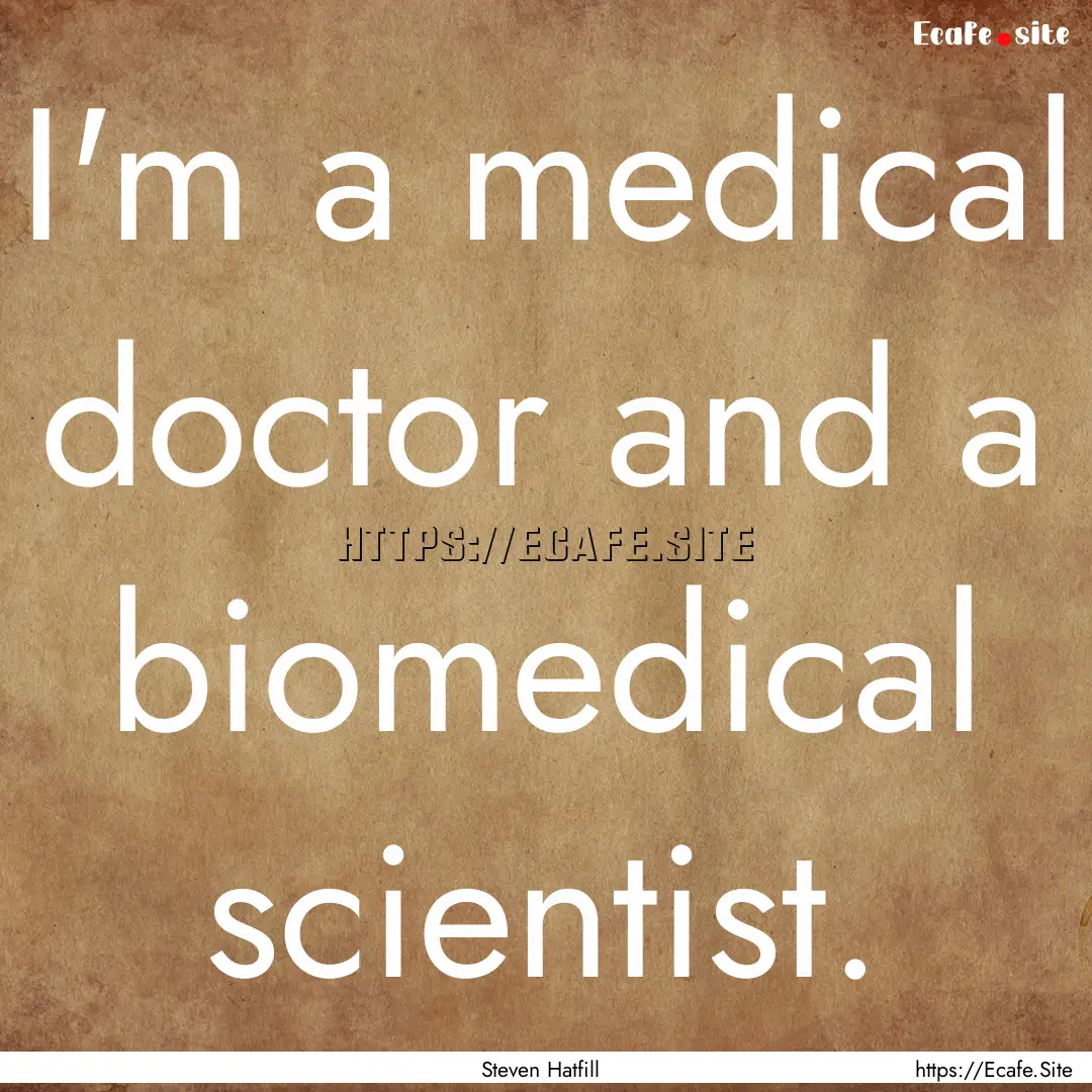 I'm a medical doctor and a biomedical scientist..... : Quote by Steven Hatfill