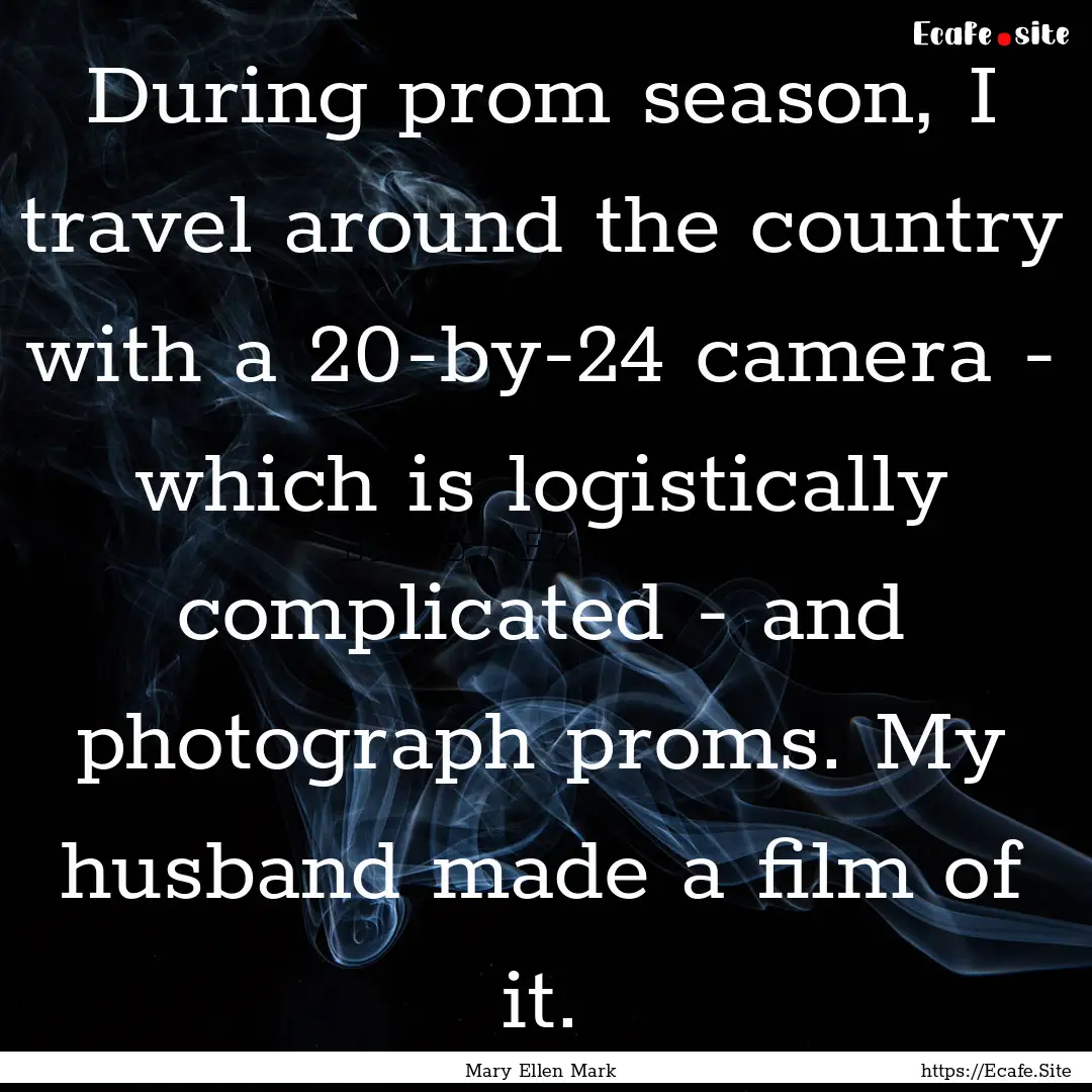 During prom season, I travel around the country.... : Quote by Mary Ellen Mark