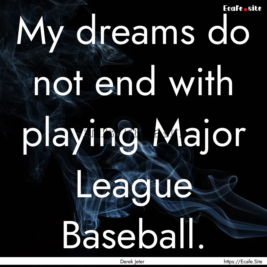 My dreams do not end with playing Major League.... : Quote by Derek Jeter