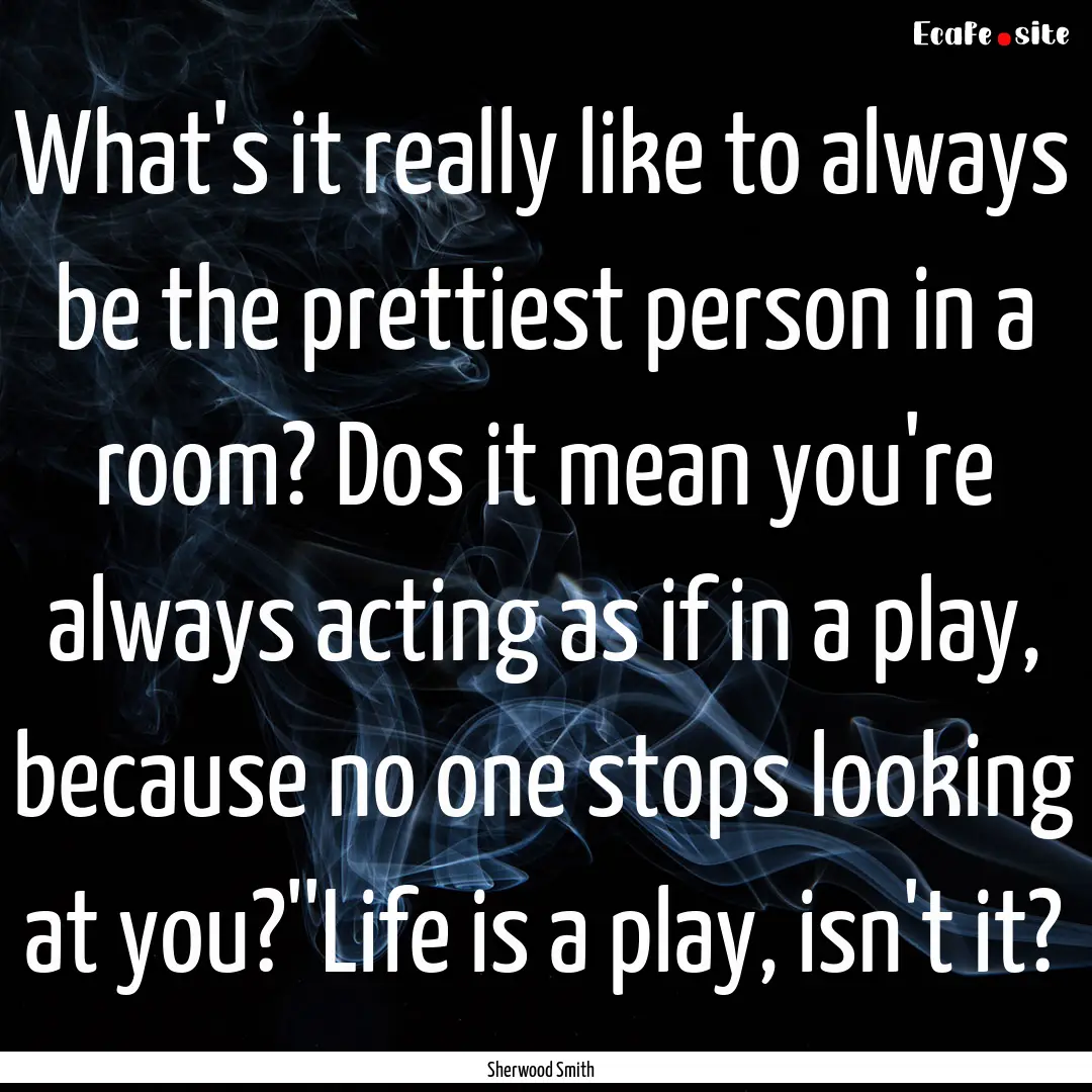 What's it really like to always be the prettiest.... : Quote by Sherwood Smith