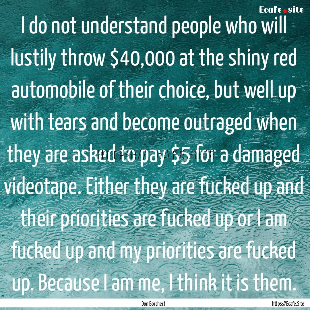 I do not understand people who will lustily.... : Quote by Don Borchert