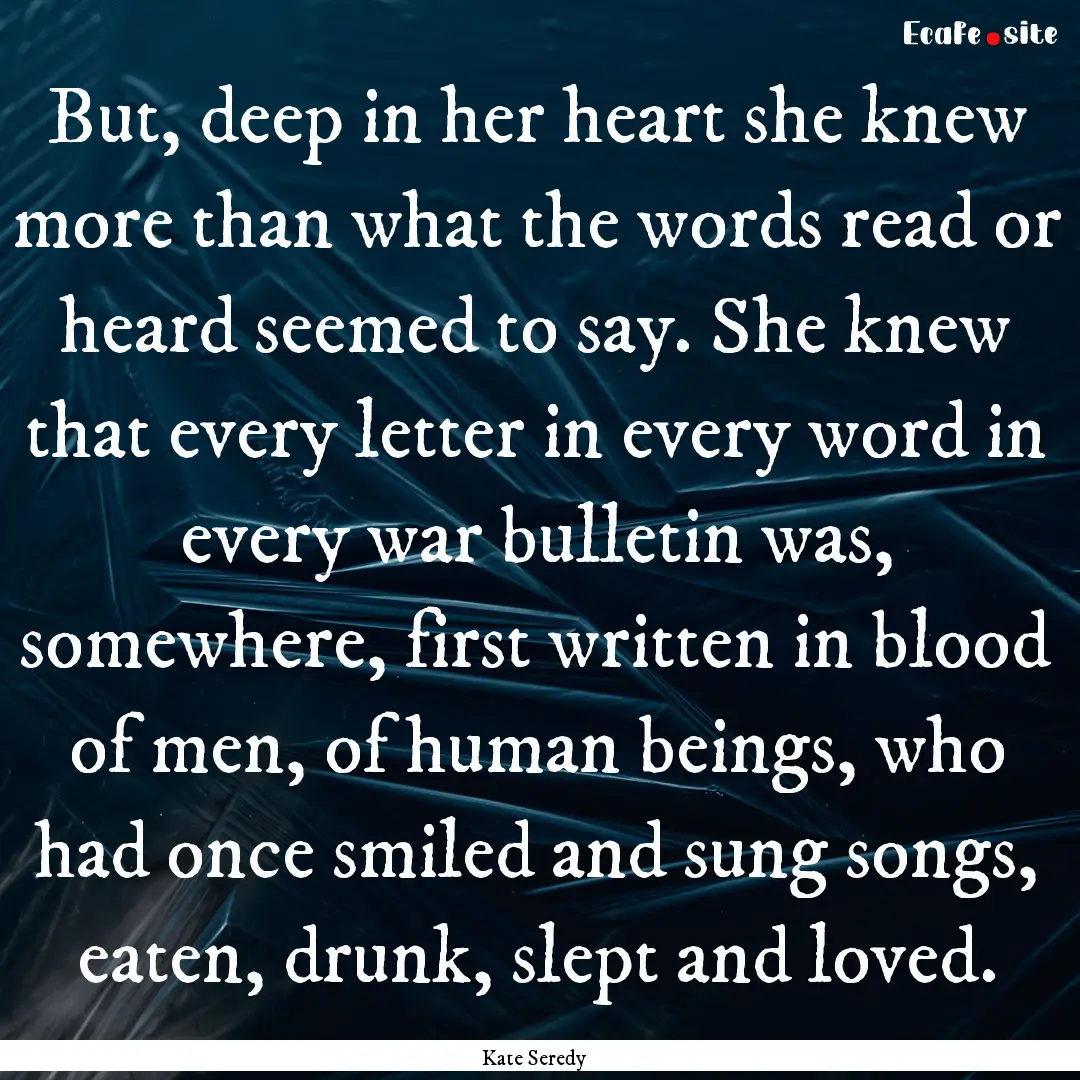 But, deep in her heart she knew more than.... : Quote by Kate Seredy