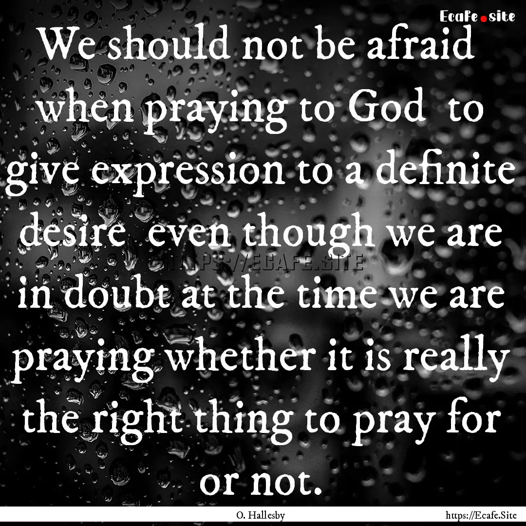 We should not be afraid when praying to.... : Quote by O. Hallesby