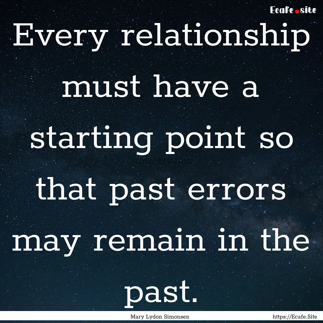 Every relationship must have a starting point.... : Quote by Mary Lydon Simonsen