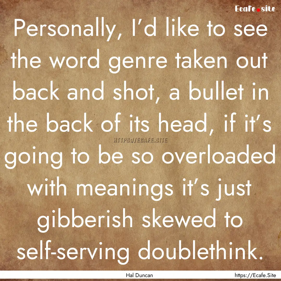 Personally, I’d like to see the word genre.... : Quote by Hal Duncan