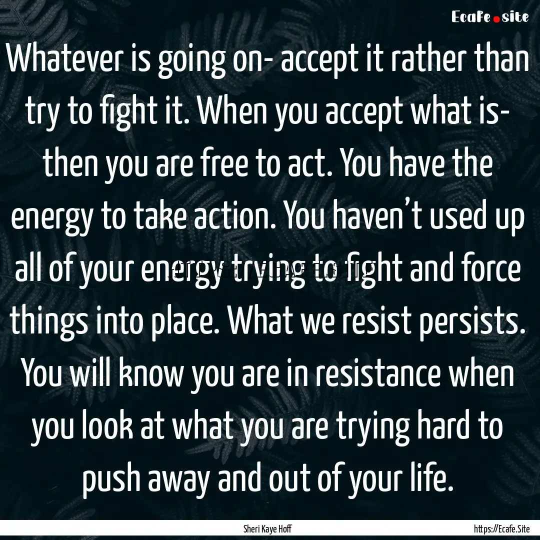 Whatever is going on- accept it rather than.... : Quote by Sheri Kaye Hoff