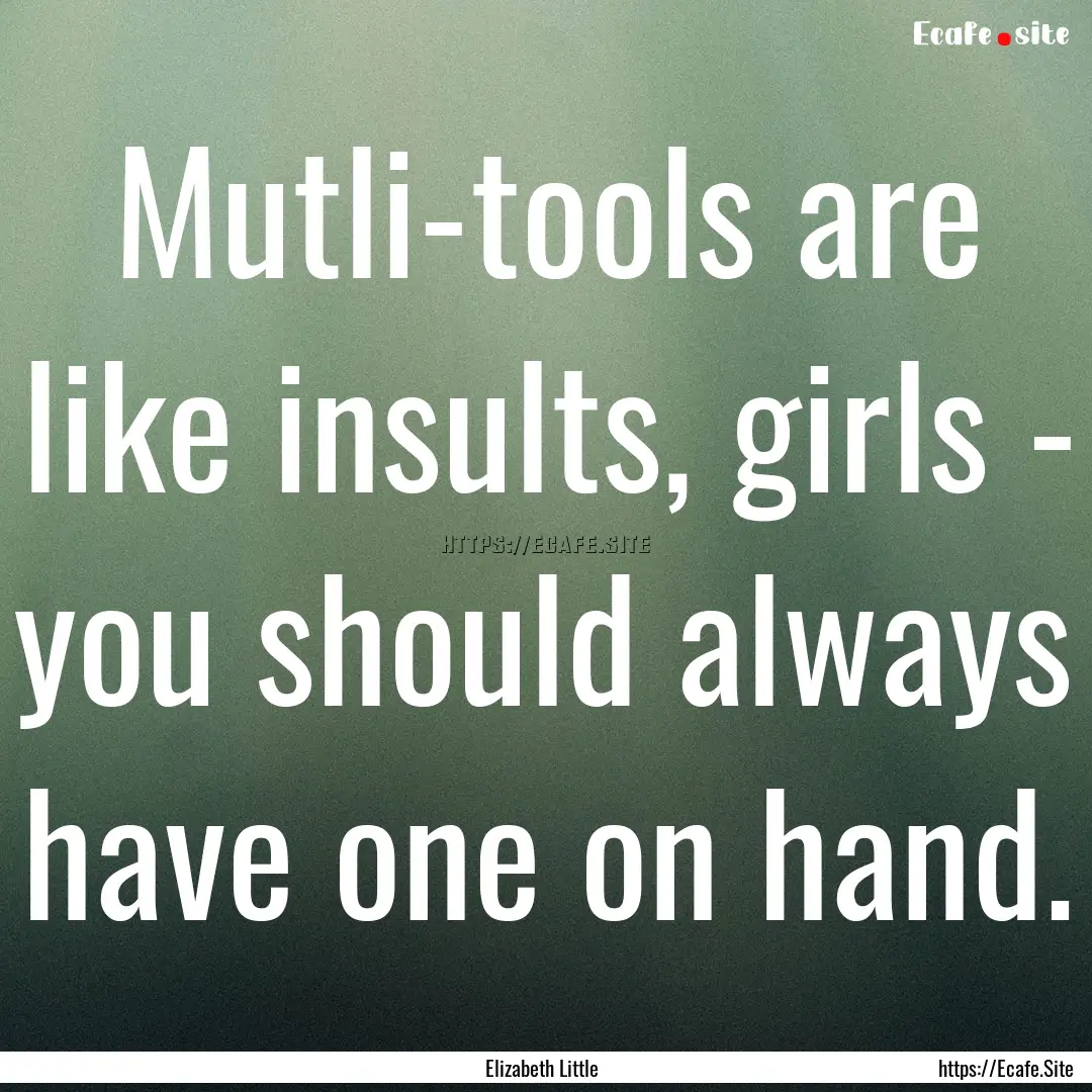 Mutli-tools are like insults, girls - you.... : Quote by Elizabeth Little